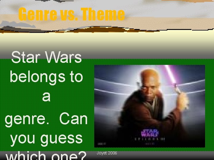 Genre vs. Theme Star Wars belongs to a genre. Can you guess Joyet 2006