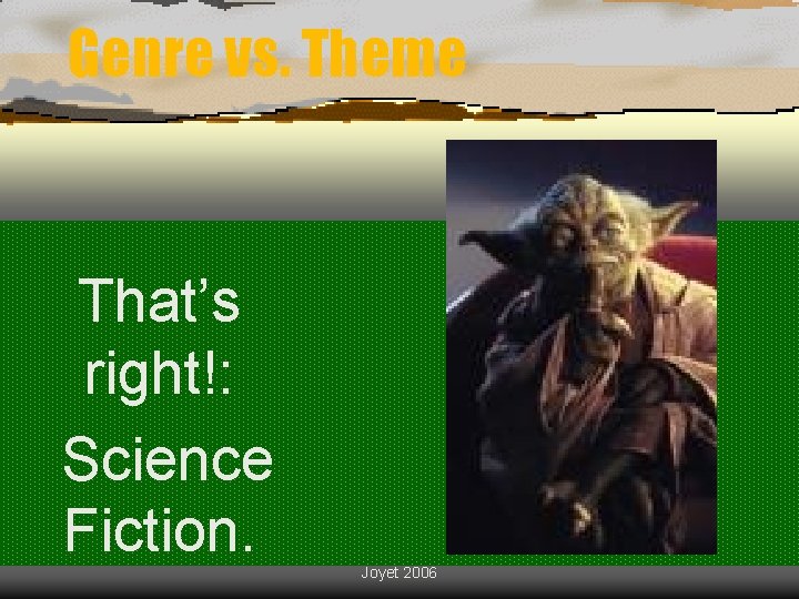 Genre vs. Theme That’s right!: Science Fiction. Joyet 2006 