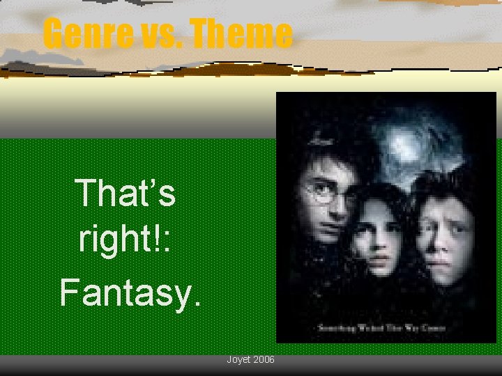 Genre vs. Theme That’s right!: Fantasy. Joyet 2006 