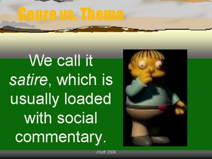 Genre vs. Theme We call it satire, which is usually loaded with social commentary.