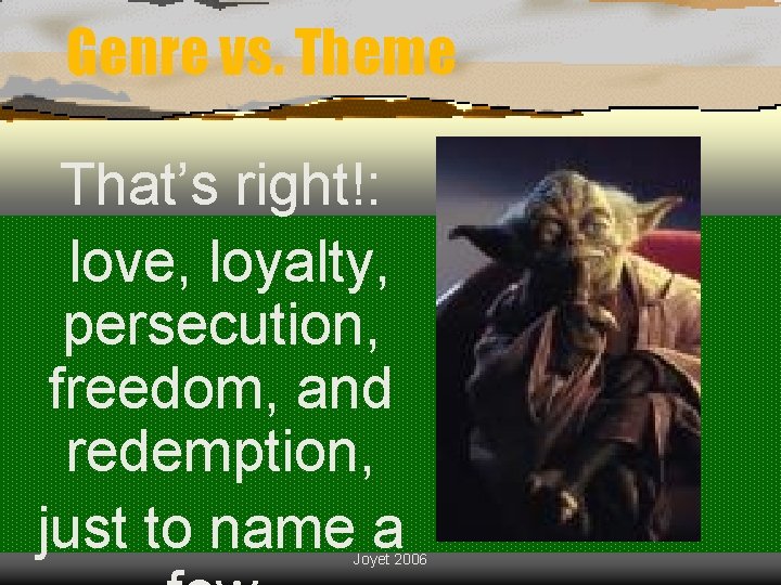Genre vs. Theme That’s right!: love, loyalty, persecution, freedom, and redemption, just to name