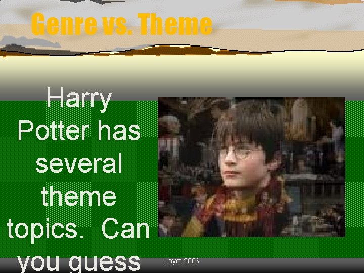 Genre vs. Theme Harry Potter has several theme topics. Can you guess Joyet 2006