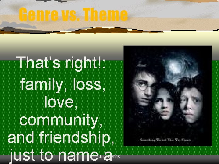 Genre vs. Theme That’s right!: family, loss, love, community, and friendship, just to name