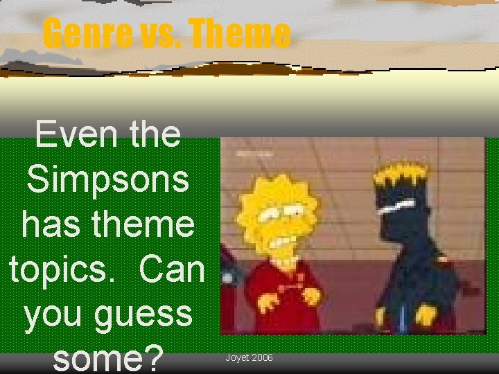 Genre vs. Theme Even the Simpsons has theme topics. Can you guess some? Joyet