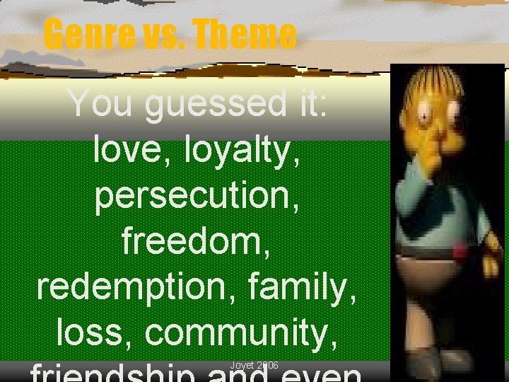 Genre vs. Theme You guessed it: love, loyalty, persecution, freedom, redemption, family, loss, community,