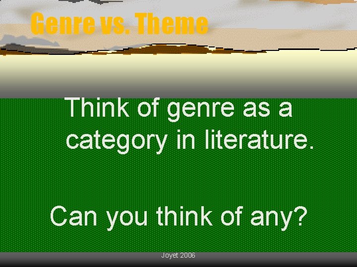 Genre vs. Theme Think of genre as a category in literature. Can you think