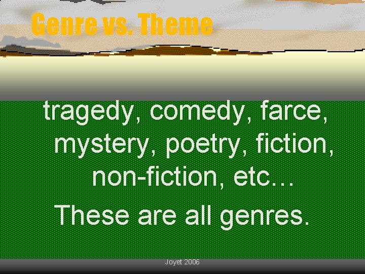 Genre vs. Theme tragedy, comedy, farce, mystery, poetry, fiction, non-fiction, etc… These are all