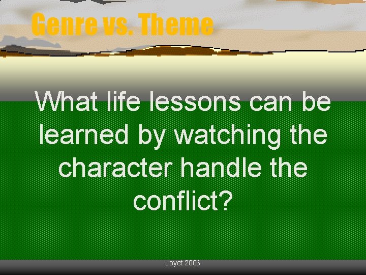 Genre vs. Theme What life lessons can be learned by watching the character handle