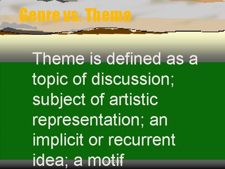Genre vs. Theme is defined as a topic of discussion; subject of artistic representation;