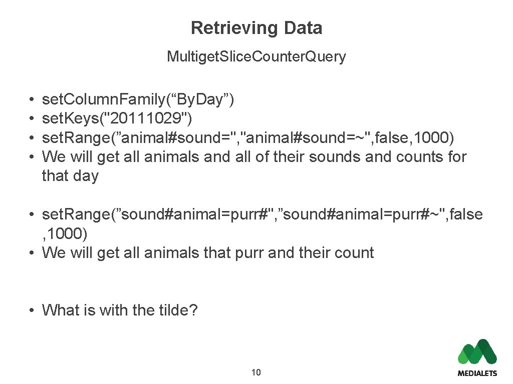 Retrieving Data Multiget. Slice. Counter. Query • • set. Column. Family(“By. Day”) set. Keys("20111029")