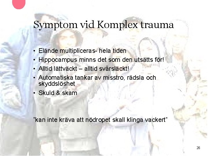Symptom vid Komplex trauma • • Elände multipliceras- hela tiden Hippocampus minns det som Symptom vid Komplex trauma • • Elände multipliceras- hela tiden Hippocampus minns det som