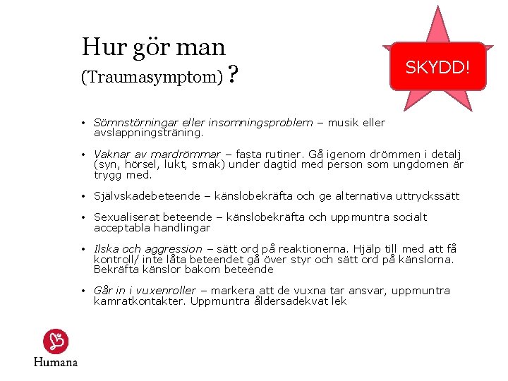 Hur gör man (Traumasymptom) ? SKYDD! • Sömnstörningar eller insomningsproblem – musik eller avslappningsträning.