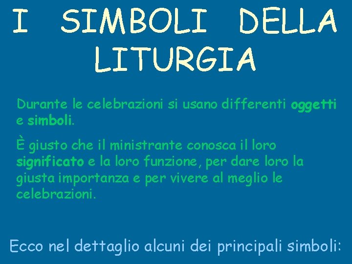 I SIMBOLI DELLA LITURGIA Durante le celebrazioni si usano differenti oggetti e simboli. È