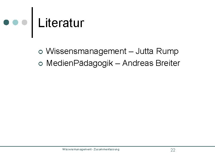Literatur ¢ ¢ Wissensmanagement – Jutta Rump Medien. Pädagogik – Andreas Breiter Wissensmanagement - Literatur ¢ ¢ Wissensmanagement – Jutta Rump Medien. Pädagogik – Andreas Breiter Wissensmanagement -