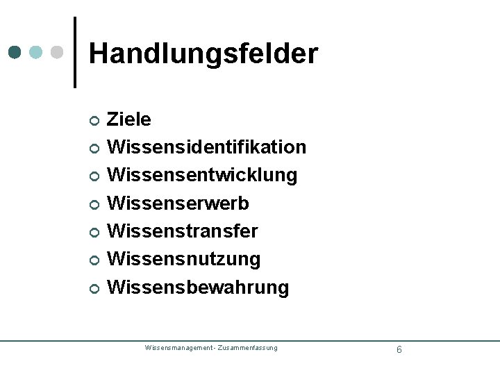 Handlungsfelder ¢ ¢ ¢ ¢ Ziele Wissensidentifikation Wissensentwicklung Wissenserwerb Wissenstransfer Wissensnutzung Wissensbewahrung Wissensmanagement -