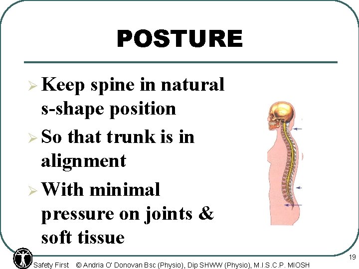 POSTURE Ø Keep spine in natural s-shape position Ø So that trunk is in