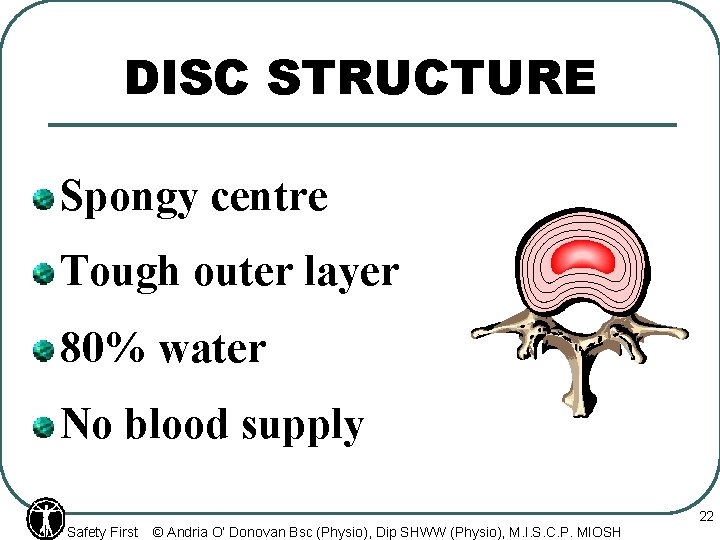 DISC STRUCTURE Spongy centre Tough outer layer 80% water Normal Disc No blood supply