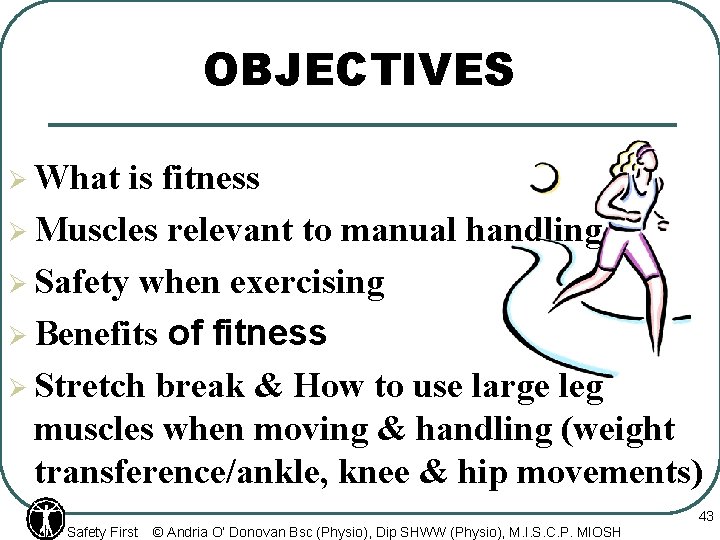 OBJECTIVES Ø What is fitness Ø Muscles relevant to manual handling Ø Safety when