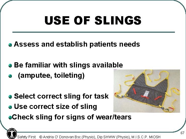 USE OF SLINGS Assess and establish patients needs Be familiar with slings available (amputee,