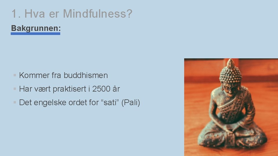 1. Hva er Mindfulness? Bakgrunnen: § Kommer fra buddhismen § Har vært praktisert i