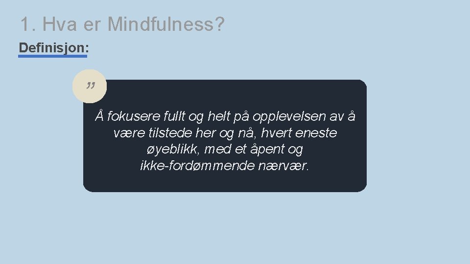 1. Hva er Mindfulness? Definisjon: ” Å fokusere fullt og helt på opplevelsen av