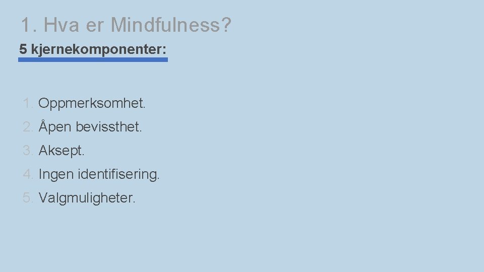 1. Hva er Mindfulness? 5 kjernekomponenter: 1. Oppmerksomhet. 2. Åpen bevissthet. 3. Aksept. 4.