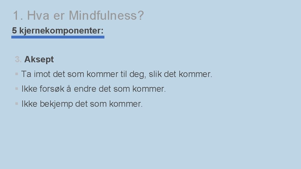 1. Hva er Mindfulness? 5 kjernekomponenter: 3. Aksept § Ta imot det som kommer