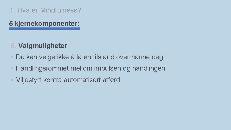 1. Hva er Mindfulness? 5 kjernekomponenter: 5. Valgmuligheter § Du kan velge ikke å