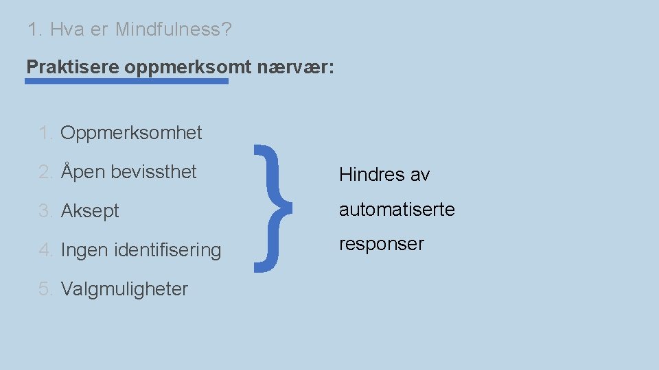 1. Hva er Mindfulness? Praktisere oppmerksomt nærvær: 1. Oppmerksomhet 2. Åpen bevissthet 3. Aksept