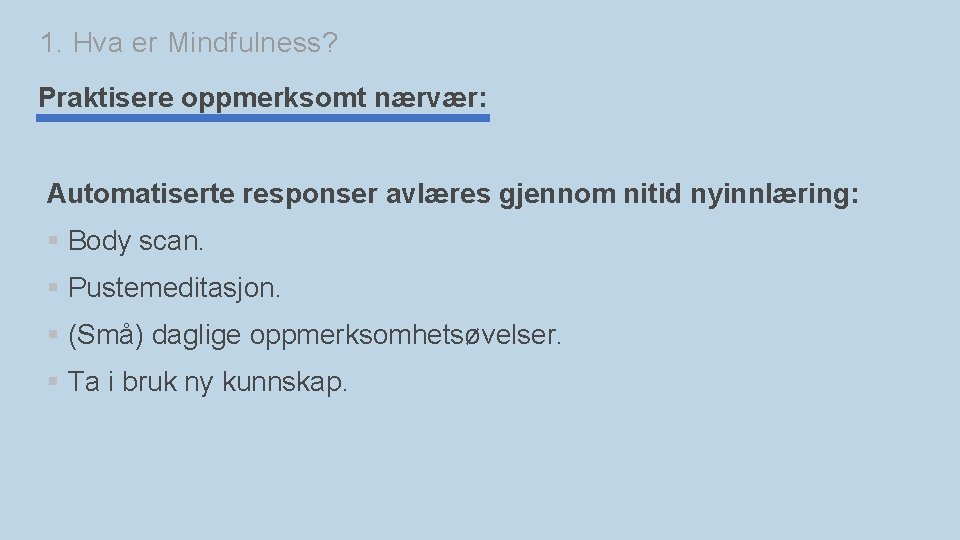 1. Hva er Mindfulness? Praktisere oppmerksomt nærvær: Automatiserte responser avlæres gjennom nitid nyinnlæring: §