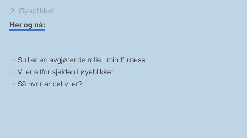 2. Øyeblikket Her og nå: § Spiller en avgjørende rolle i mindfulness. § Vi