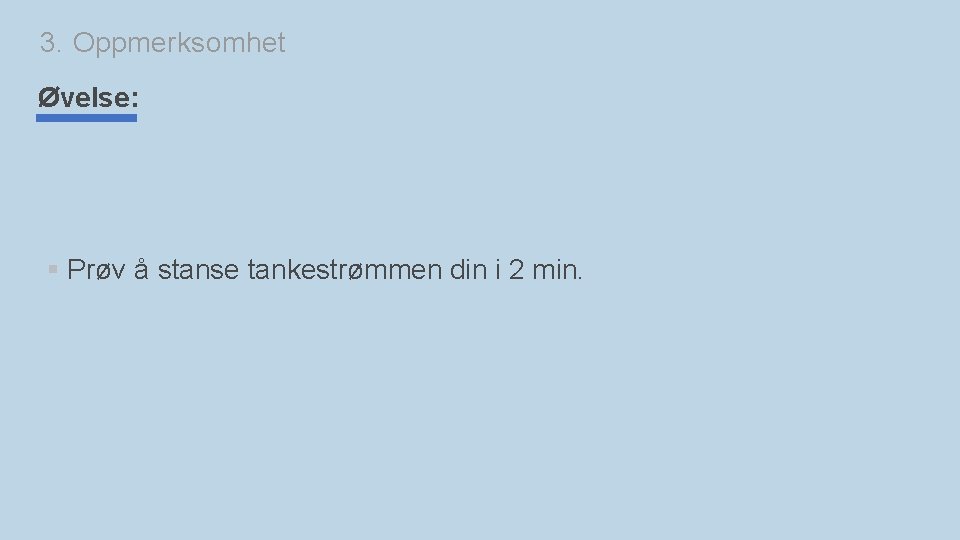 3. Oppmerksomhet Øvelse: § Prøv å stanse tankestrømmen din i 2 min. 