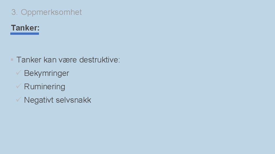 3. Oppmerksomhet Tanker: § Tanker kan være destruktive: ü Bekymringer ü Ruminering ü Negativt