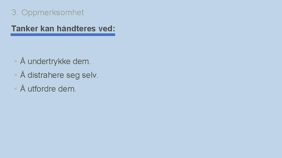 3. Oppmerksomhet Tanker kan håndteres ved: § Å undertrykke dem. § Å distrahere seg