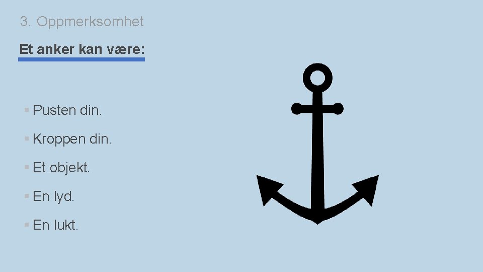 3. Oppmerksomhet Et anker kan være: § Pusten din. § Kroppen din. § Et