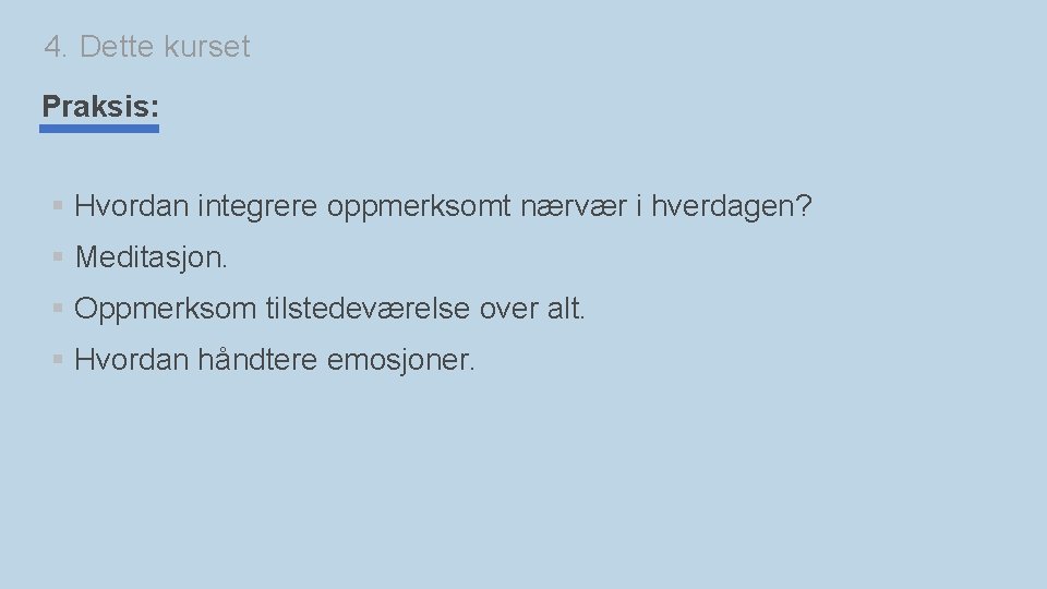 4. Dette kurset Praksis: § Hvordan integrere oppmerksomt nærvær i hverdagen? § Meditasjon. §