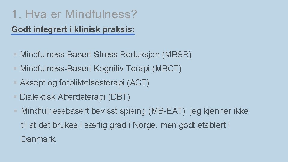 1. Hva er Mindfulness? Godt integrert i klinisk praksis: § Mindfulness-Basert Stress Reduksjon (MBSR)