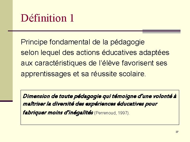 Définition 1 Principe fondamental de la pédagogie selon lequel des actions éducatives adaptées aux