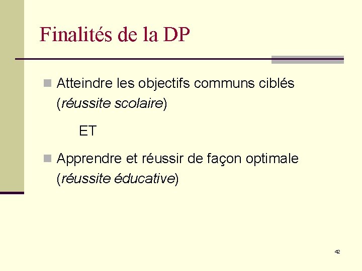 Finalités de la DP n Atteindre les objectifs communs ciblés (réussite scolaire) ET n