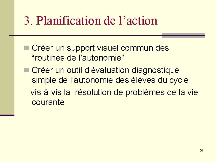 3. Planification de l’action n Créer un support visuel commun des “routines de l’autonomie”