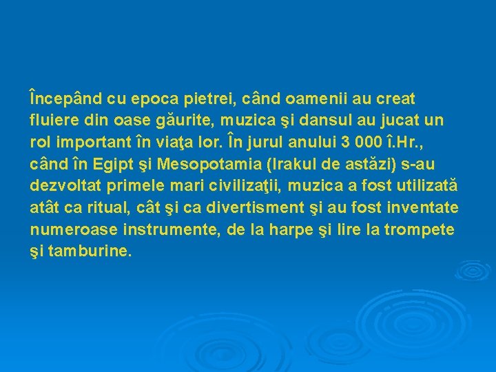 Începând cu epoca pietrei, când oamenii au creat fluiere din oase găurite, muzica şi