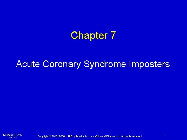 Chapter 7 Acute Coronary Syndrome Imposters Copyright © 2012, 2006, 1996 by Mosby, Inc.