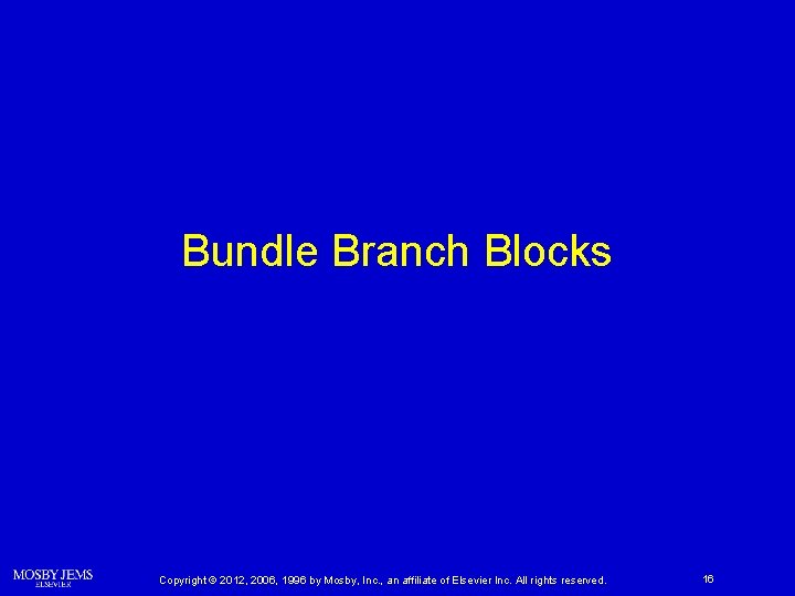Bundle Branch Blocks Copyright © 2012, 2006, 1996 by Mosby, Inc. , an affiliate