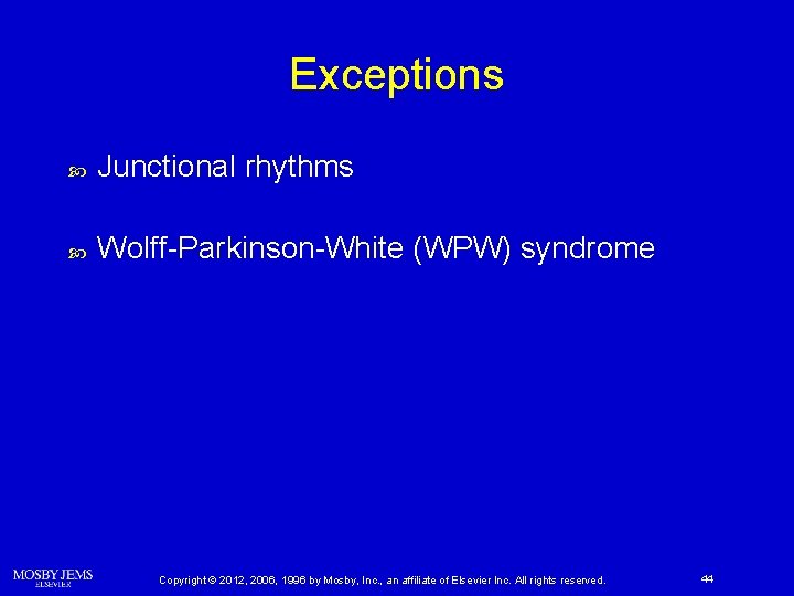 Exceptions Junctional rhythms Wolff-Parkinson-White (WPW) syndrome Copyright © 2012, 2006, 1996 by Mosby, Inc.