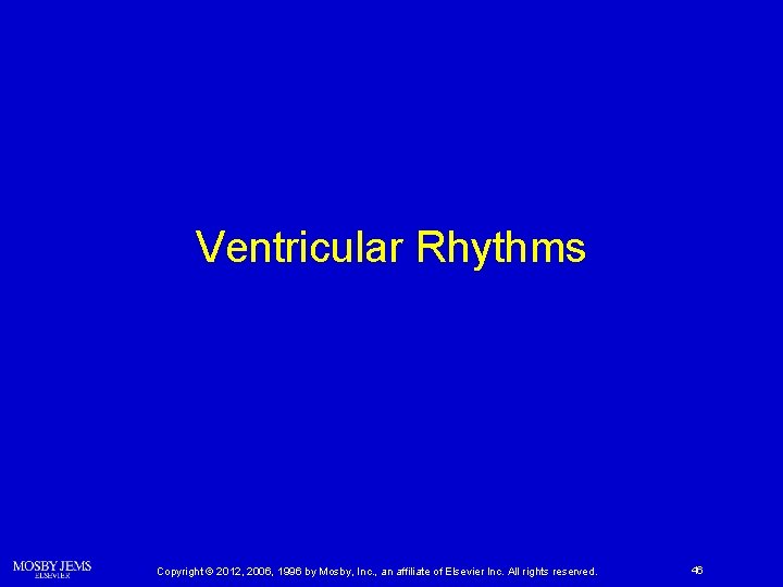Ventricular Rhythms Copyright © 2012, 2006, 1996 by Mosby, Inc. , an affiliate of