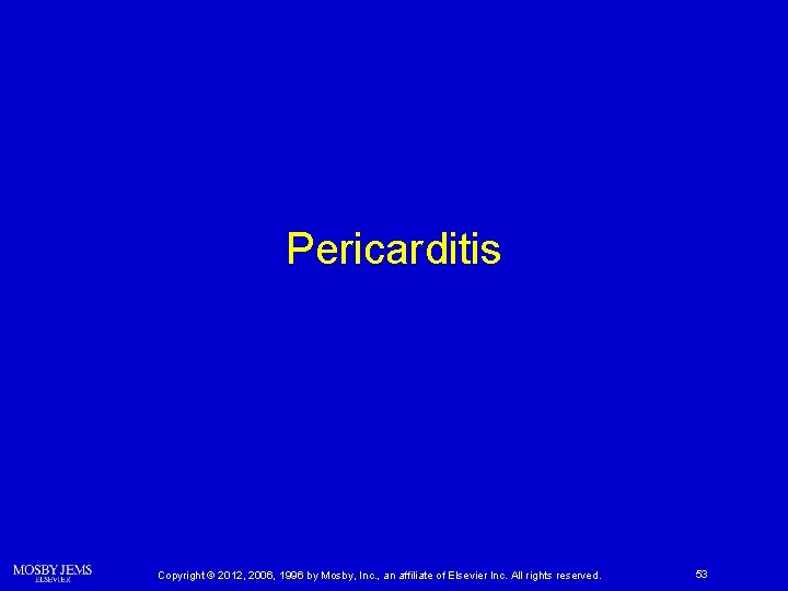 Pericarditis Copyright © 2012, 2006, 1996 by Mosby, Inc. , an affiliate of Elsevier