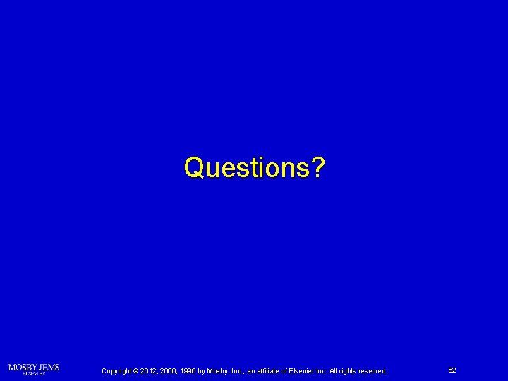 Questions? Copyright © 2012, 2006, 1996 by Mosby, Inc. , an affiliate of Elsevier