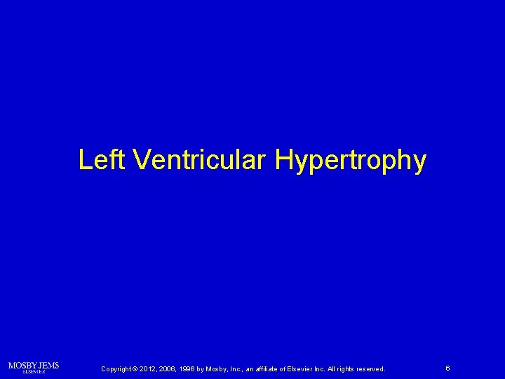 Left Ventricular Hypertrophy Copyright © 2012, 2006, 1996 by Mosby, Inc. , an affiliate
