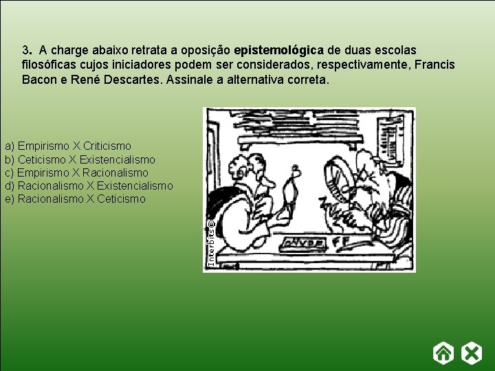 3. A charge abaixo retrata a oposição epistemológica de duas escolas filosóficas cujos iniciadores