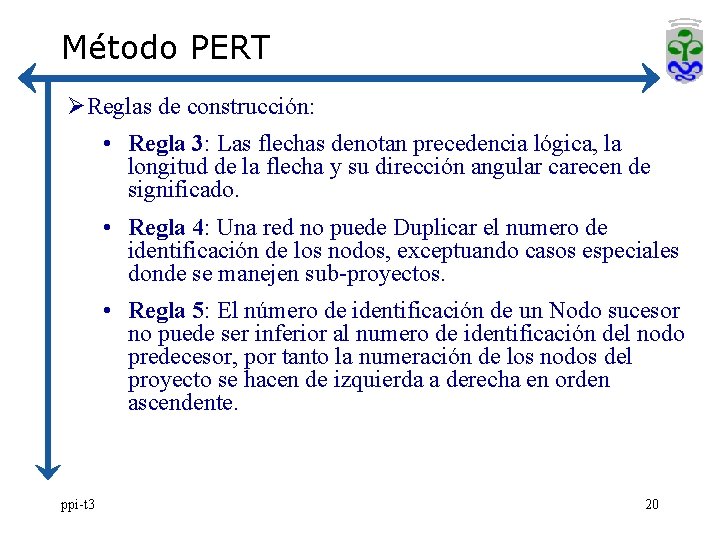 Método PERT ØReglas de construcción: • Regla 3: Las flechas denotan precedencia lógica, la